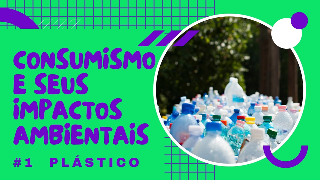 Consumismo e seus impactos ambientais - Parte 1: O Plástico - YouTube