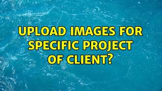 Upload images for specific project of client?