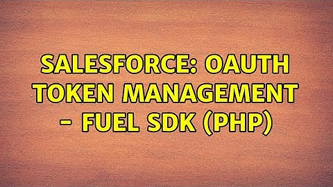 Salesforce: OAuth Token Management - Fuel SDK (PHP)