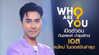 WHO ARE YOU? | เปิดตัวตน กันตพงศ์ บำรุงรักษ์ เอส คนใหม่ ในเวอร์ชันล่าสุด!