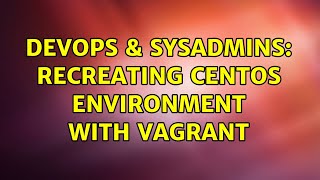 Celebrity DevOps & SysAdmins: Recreating CentOS environment with Vagrant Wealth