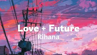 Rihana Future + love song (lyrics) #rihana #musicmaniacs
