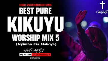 Best Pure Kikuyu Worship Mix 5 2023 - Dj Kevin Thee Minister (Latest Kikuyu Gospel Mix)