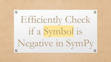 Efficiently Check if a Symbol is Negative in SymPy