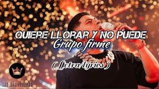 Quiere Llorar Y No Puede - Grupo Firme ( Letra/Lyrics )