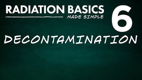 Radiation Basics Made Simple Segment 6: Decontamination