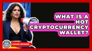 What Is A Hot Cryptocurrency Wallet? - Learn About Libertarianism