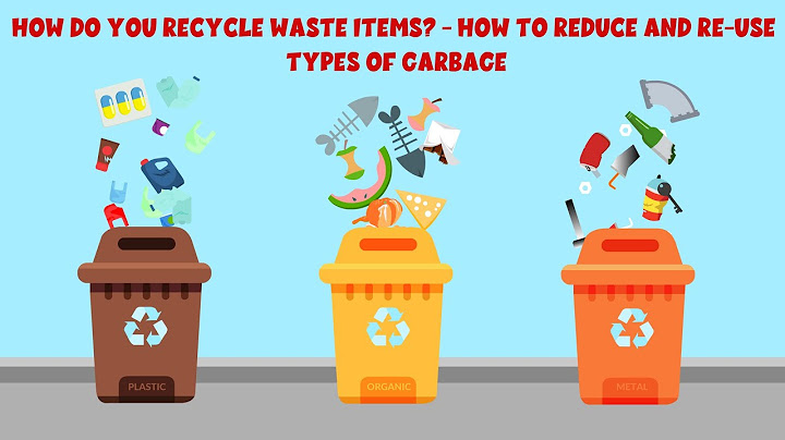 How do you recycle waste items? How to reduce and re-use - Types of garbage - Trash or Waste