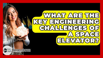 What Are The Key Engineering Challenges Of A Space Elevator? - Physics Frontier