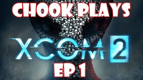 Chook Plays XCOM 2 ep 1