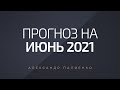 Прогноз на Июнь 2021 года. Александр Палиенко.