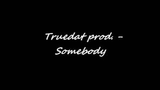 Truedat prod. - Somebody