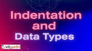 Indentation and Data Types - Python Essentials - Vityarthi.com
