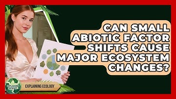 Can Small Abiotic Factor Shifts Cause Major Ecosystem Changes? - Explaining Ecology