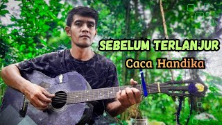 Download lagu Sebelum Terlanjur - Caca Handika