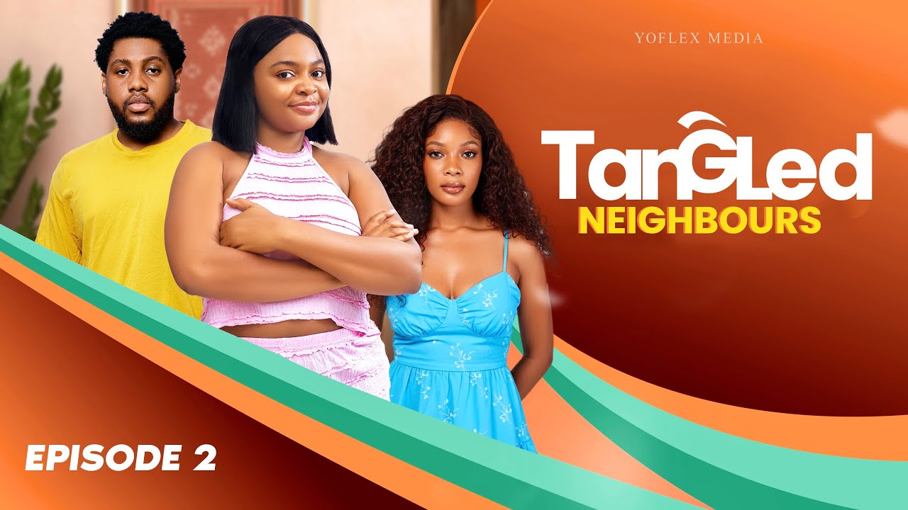 TANGLED NEIGHBOURS 2 - EfUA PITTERSON, SESSY MARIE, GODSFRIEND LARTEY, IRIS OSEI