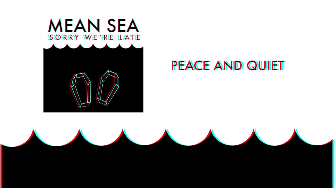 Watch MEAN SEA - "Peace and Quiet" on YouTube Watch MEAN SEA - "Peace and Quiet" on YouTube