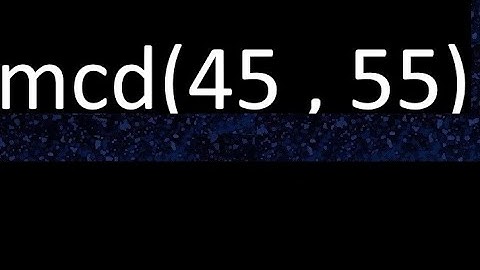 mcd 45 y 55 , maximo comun divisor , mcd(45 , 55) como se halla , ejemplos