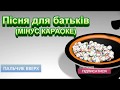 ПІСНЯ ДЛЯ БАТЬКІВ (МІНУС КАРАОКЕ)