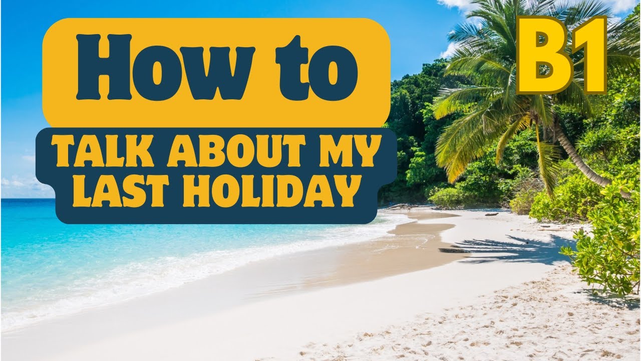 (B1) How to talk about my last holiday