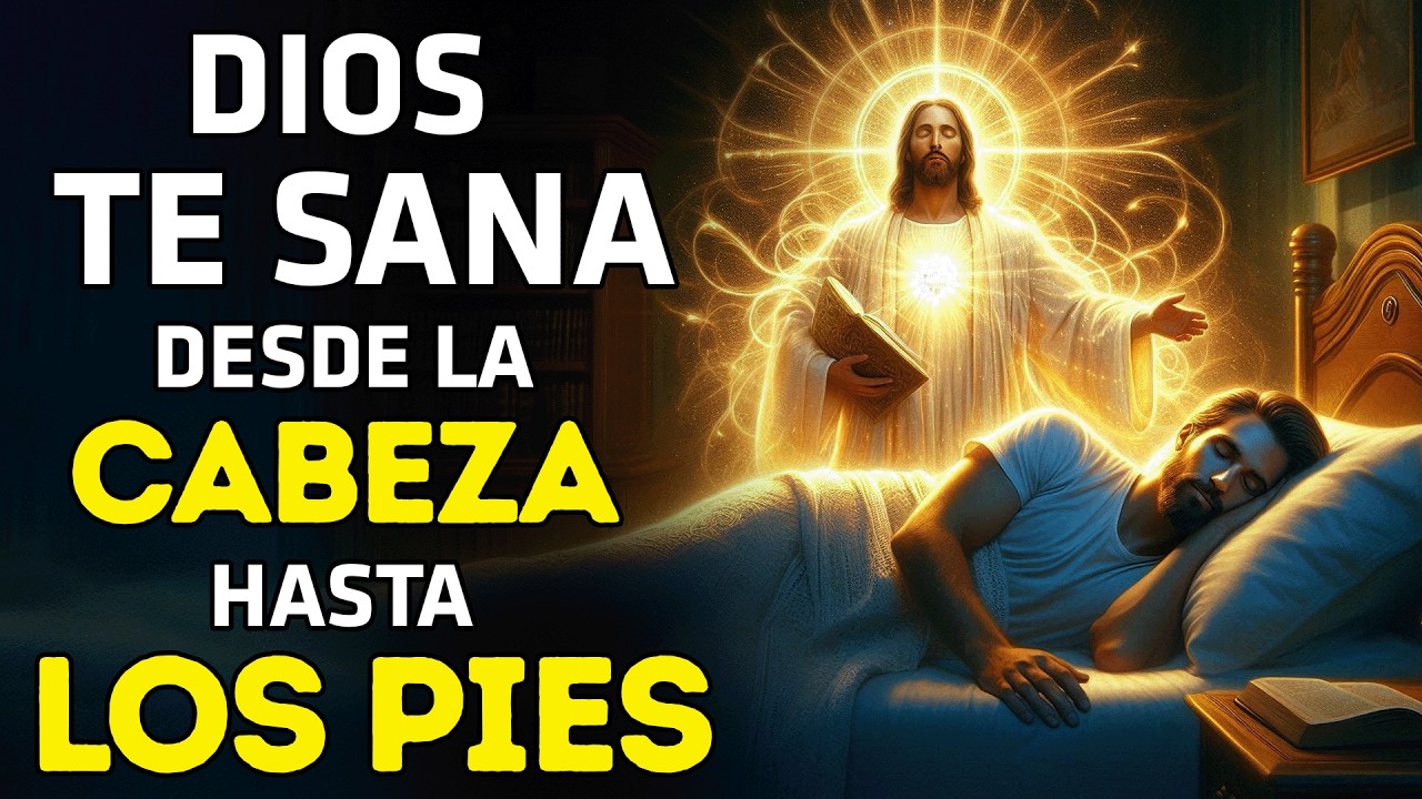 DIOS TE SANA DESDE LA CABEZA HASTA LOS PIES | ORACIÓN MILAGROSA PARA ...