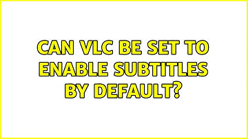 Can VLC be set to enable subtitles by default?