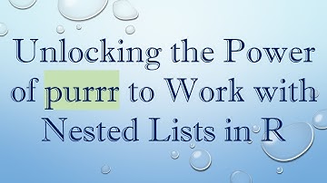 Unlocking the Power of purrr to Work with Nested Lists in R