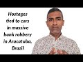 Hostages tied to cars in massive bank robbery in Aracatuba, Brazil
