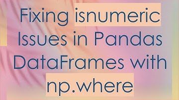 Fixing isnumeric Issues in Pandas DataFrames with np.where