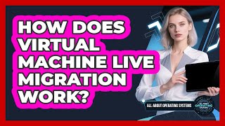 How Does Virtual Machine Live Migration Work? - All About Operating Systems