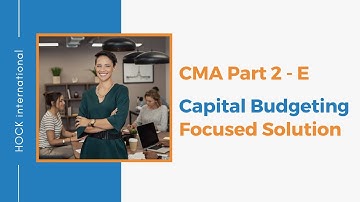 CMA Essay - Part 2 Section E - Capital Budgeting - Focused Solution