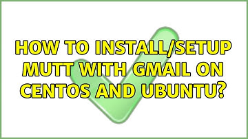How to install/setup mutt with Gmail on CentOS and Ubuntu? (2 Solutions!!)