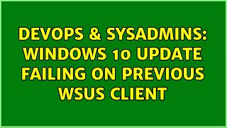 DevOps & SysAdmins: Windows 10 Update Failing On Previous WSUS Client (2 Solutions!!) Net Worth