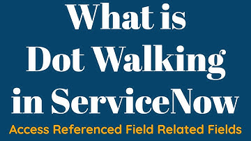 What is Dot Walking in ServiceNow | How to access referenced table field values