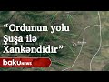 Azərbaycan ordusunun yolu Şuşa ilə Xankəndinədir - Baku TV