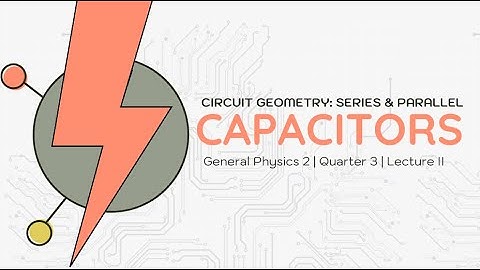 Lecture 3.3: Circuit Geometry: Capacitors in Series and Parallel (General Physics 2)