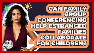 Can Family Group Conferencing Help Estranged Families Collaborate For Children?