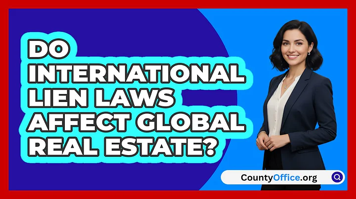 Do International Lien Laws Affect Global Real Estate? - CountyOffice.org
