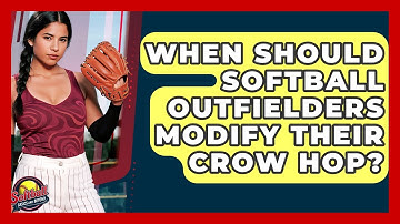 When Should Softball Outfielders Modify Their Crow Hop? - Softball Basics and Beyond