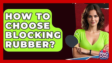 How To Choose Blocking Rubber? - Ping Pong Prodigy