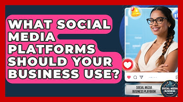What Social Media Platforms Should Your Business Use? - Social Media Business Playbook