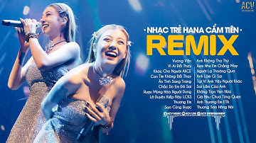 Hana Cẩm Tiên Remix 2023 | Vương Vấn,Khóc Cho Người Ai Khóc Cho Em | Lk Nhạc Trẻ Remix 2023 Hay Nhất