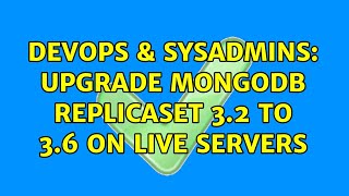 Celebrity DevOps & SysAdmins: Upgrade mongodb replicaset 3.2 to 3.6 on live servers Wealth