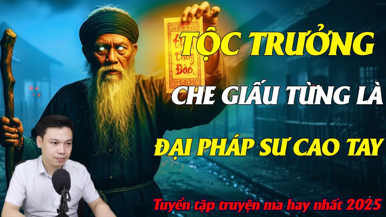 TRUYỆN MA ĐÌNH SOẠN : TỘC TRƯỞNG CHE GIẤU TỪNG LÀ ĐẠI PHÁP SƯ CAO TAY || RUN SỢ