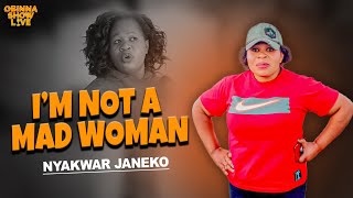 OBINNA SHOW LIVE: I AM NOT A MAD WOMAN  Nyakwar Janeko