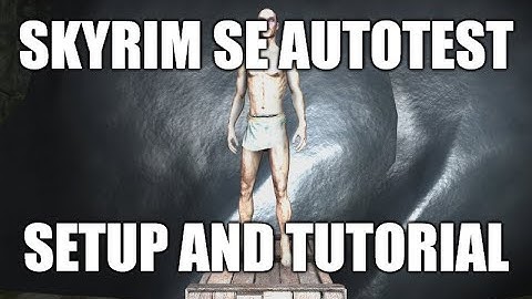 Skyrim SE/AE Autotest Mod Tutorial