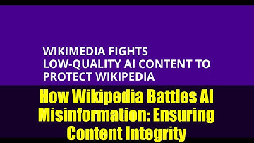 How Wikipedia Battles AI Misinformation: Ensuring Content Integrity
