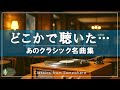 【クラシック名曲】一度は聞いたことがある、心に残る🌿どこか懐かしいクラシック名曲集【作業用・癒し・集中BGM】途中広告なし