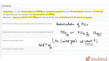 Assertion : In the dissociation of PCl_(5) at constant pressure and temperature addition of heli...