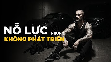 NỖ LỰC NHƯNG KHÔNG PHÁT TRIỂN